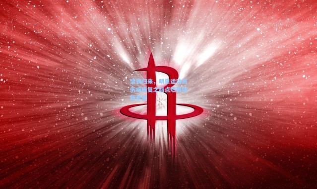 彩客网官网|坚韧归来，明星运动员伤病康复之路点燃赛场新希望