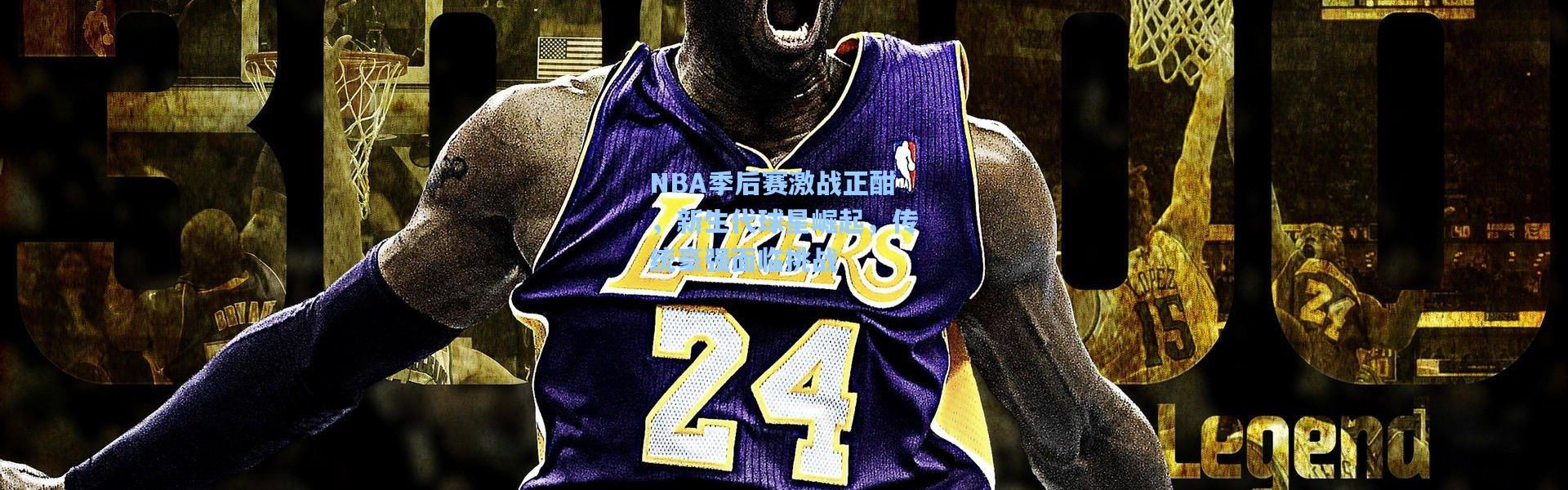 彩客网官网登录_NBA季后赛激战正酣，新生代球星崛起，传统豪强面临挑战