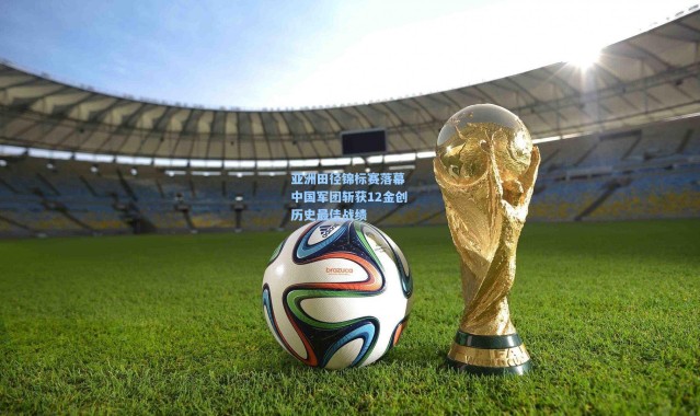 【彩客网官网电脑版】亚洲田径锦标赛落幕 中国军团斩获12金创历史最佳战绩