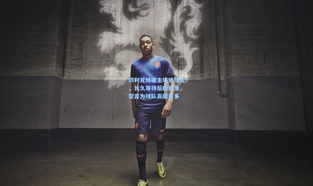 彩客网官网首页|切利克终破主场进球荒，长久等待后的爆发，誓言为球队贡献更多