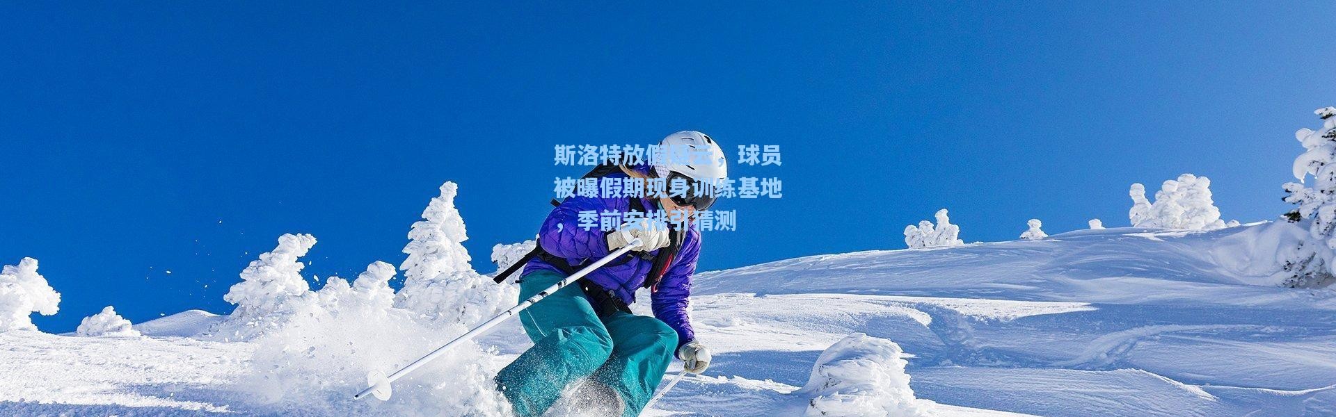 彩客网官网|斯洛特放假疑云，球员被曝假期现身训练基地，季前安排引猜测