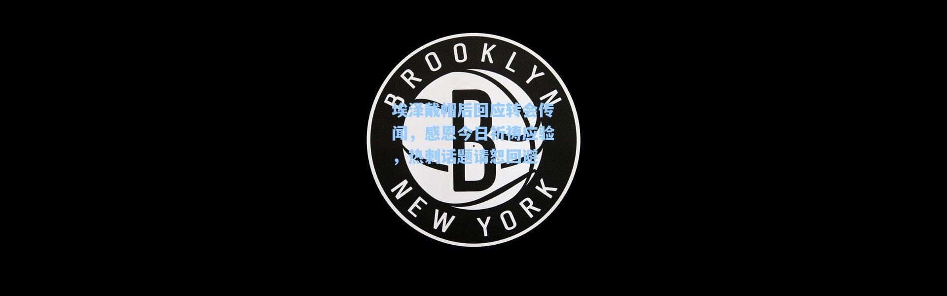 彩客网官网首页_埃泽戴帽后回应转会传闻，感恩今日祈祷应验，热刺话题请恕回避