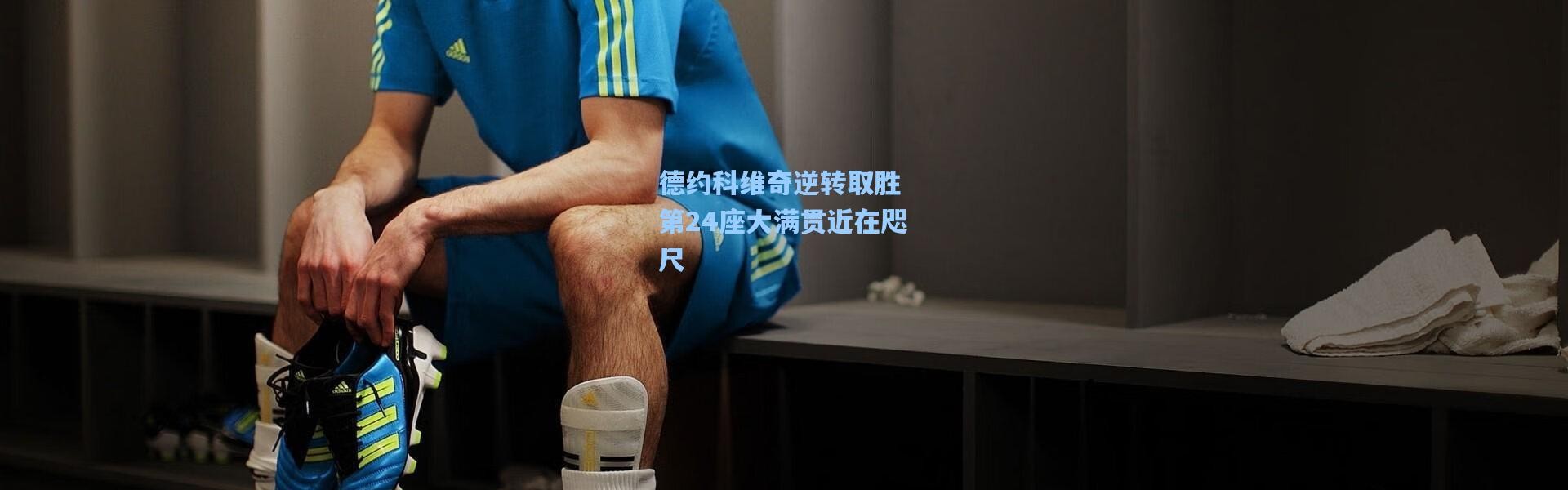 彩客网官网投注：德约科维奇逆转取胜 第24座大满贯近在咫尺