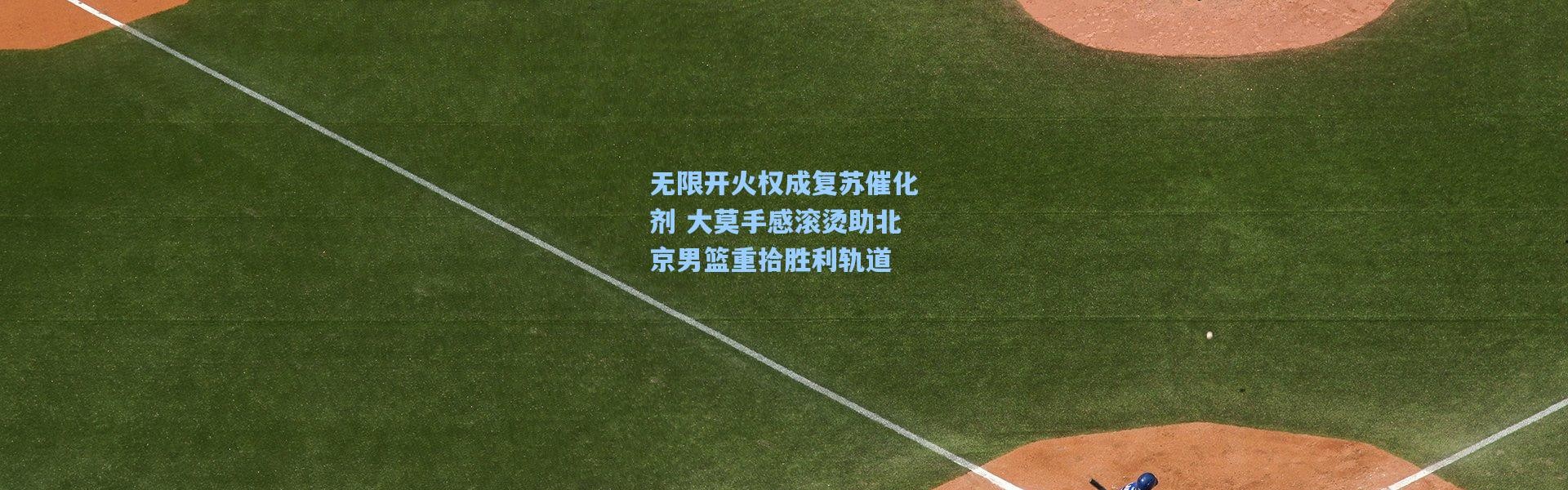 彩客网官网：无限开火权成复苏催化剂 大莫手感滚烫助北京男篮重拾胜利轨道