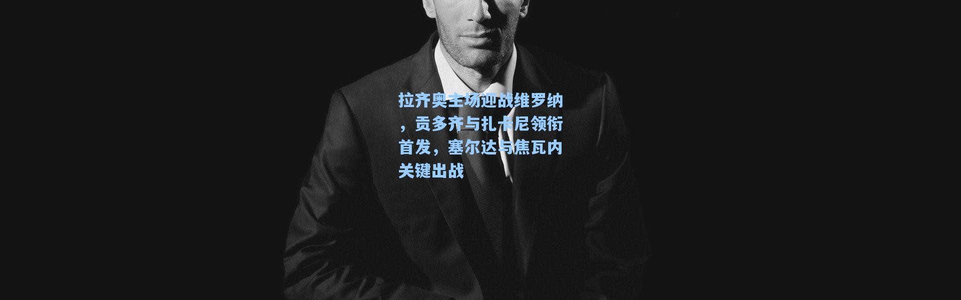 彩客网官网首页|拉齐奥主场迎战维罗纳，贡多齐与扎卡尼领衔首发，塞尔达与焦瓦内关键出战