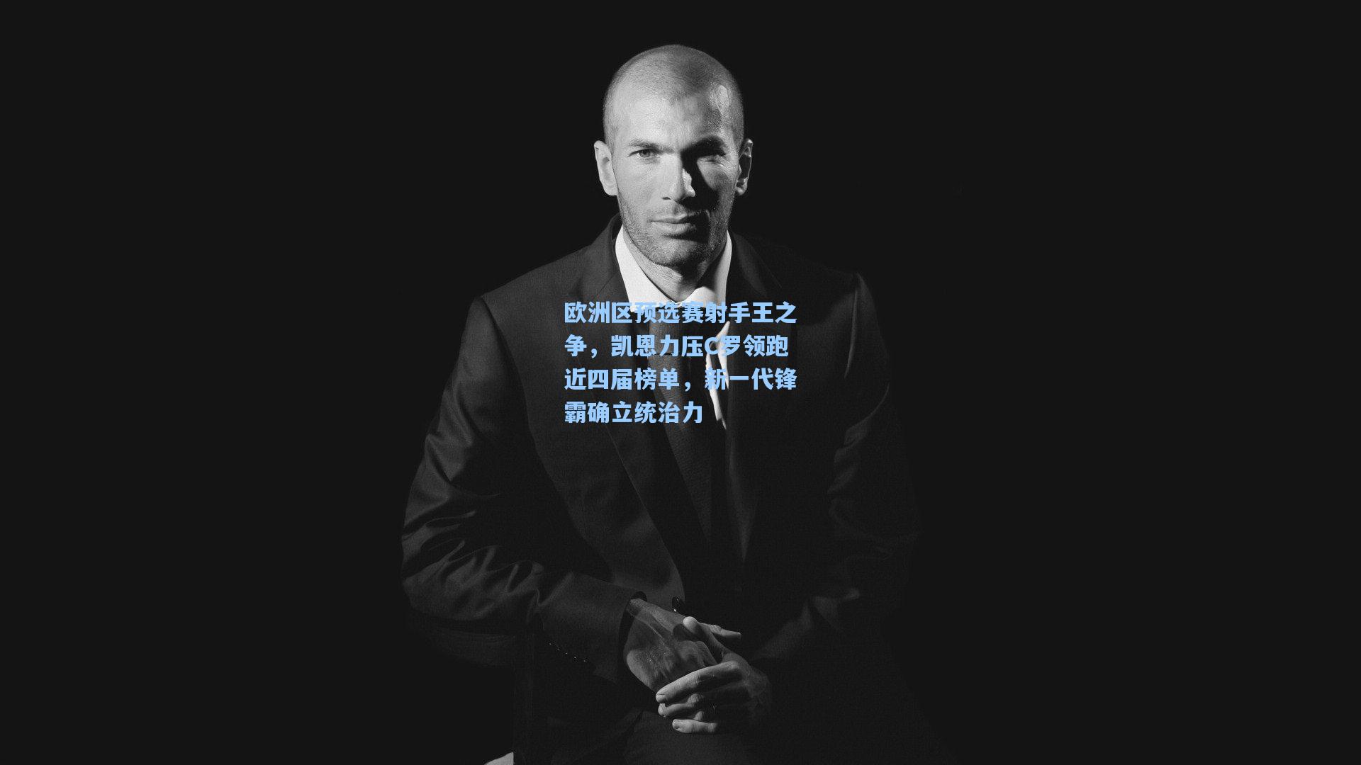 欧洲区预选赛射手王之争，凯恩力压C罗领跑近四届榜单，新一代锋霸确立统治力